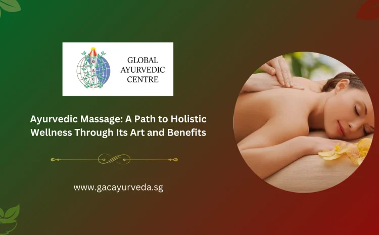  Ayurvedic Massage: A Path to Holistic Wellness Through Its Art and Benefits