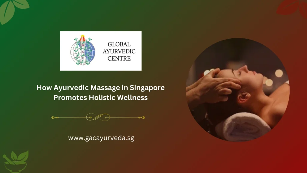 How Ayurvedic Massage in Singapore Promotes Holistic Wellness