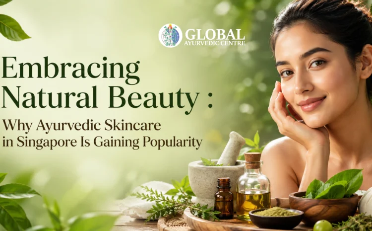   Embracing Natural Beauty : Why Ayurvedic Skincare in Singapore Is Gaining Popularity