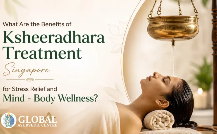  What Are the Benefits of Ksheeradhara Treatment Singapore for Stress Relief and Mind – Body Wellness?