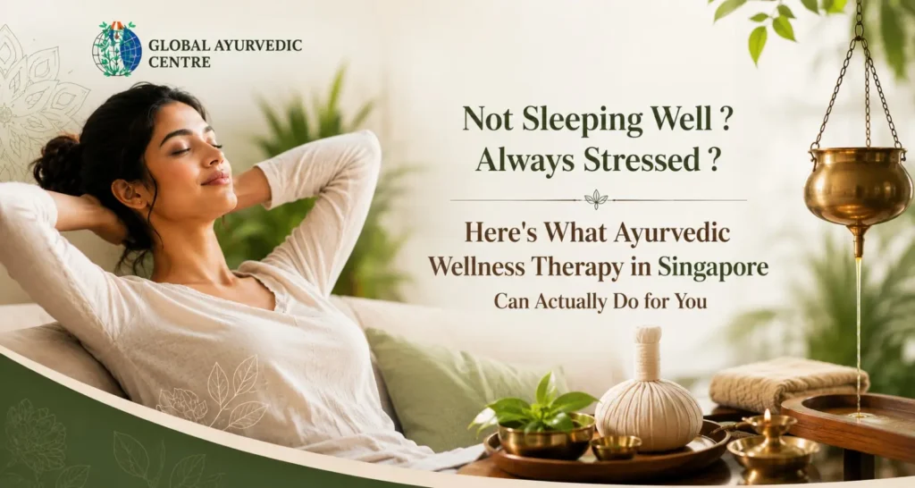 Not Sleeping Well ? Always Stressed ? Here’s What Ayurvedic Wellness Therapy in Singapore Can Actually Do for You